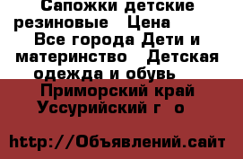 Сапожки детские резиновые › Цена ­ 450 - Все города Дети и материнство » Детская одежда и обувь   . Приморский край,Уссурийский г. о. 